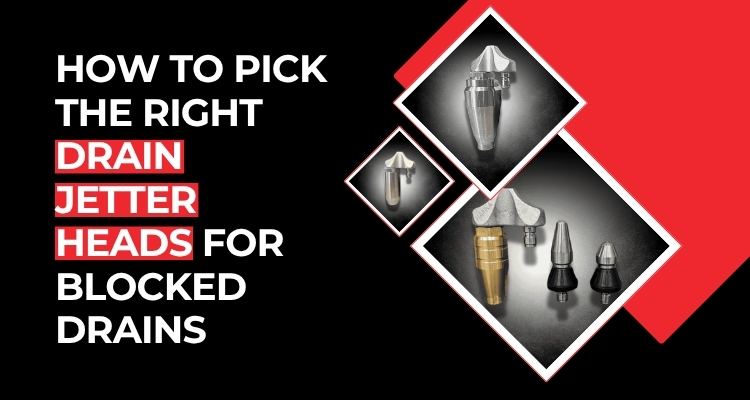 How to Pick the Right Drain Jetter Heads for Blocked Drains